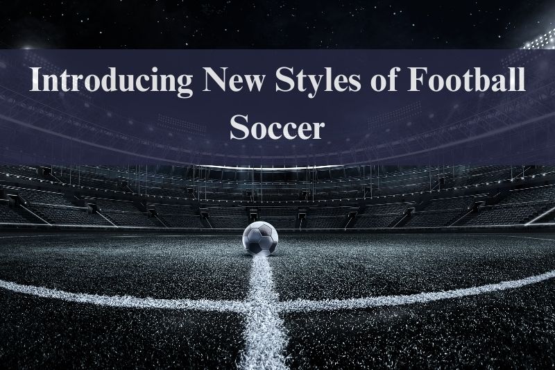 Introducing New Styles of Football Soccer