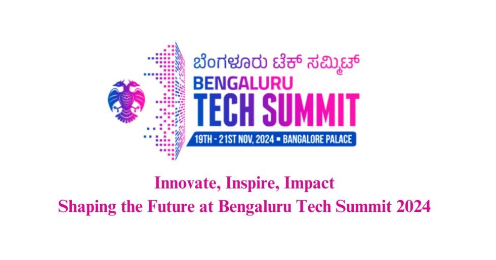 Exploring the 27th Bengaluru Tech Summit 2024: Innovations, Global Guests & Unmissable Highlights