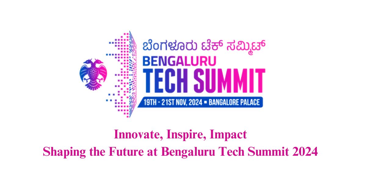 Innovate, Inspire, Impact Shaping the Future at Bengaluru Tech Summit 2024
