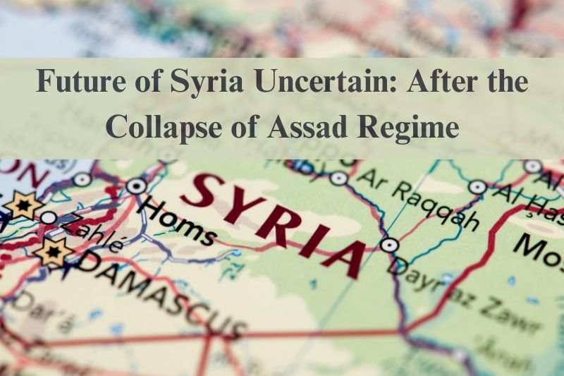 Future of Syria Uncertain: After the Collapse of Assad Regime