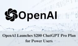 OpenAI Launches $200 ChatGPT Pro Plan for Power Users