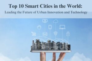 Top 10 Smart Cities in the World: Leading the Future of Urban Innovation and Technology