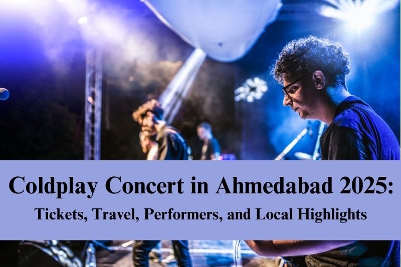 Coldplay Concert in Ahmedabad 2025 Tickets, Travel, Performers, and Local Highlights