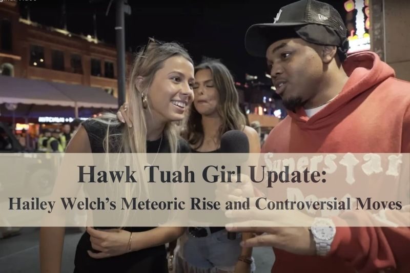 Hawk Tuah Girl Update Hailey Welch’s Meteoric Rise and Controversial Moves