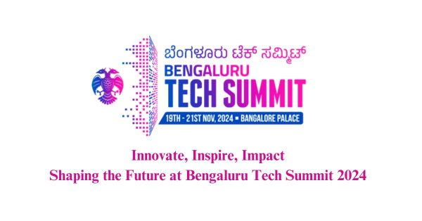 Innovate, Inspire, Impact Shaping the Future at Bengaluru Tech Summit 2024