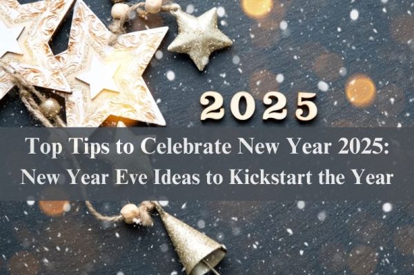 Top Tips to Celebrate New Year 2025: New Year Eve Ideas to Kickstart the Year
