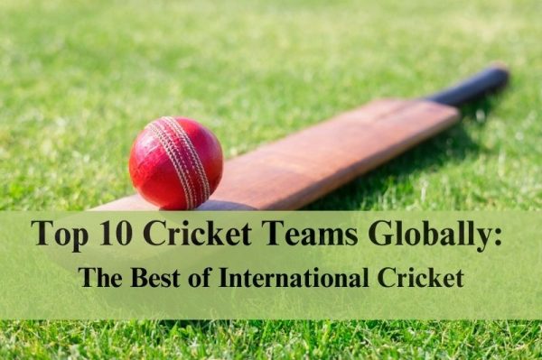 Top 10 Cricket Teams Globally: The Best of International Cricket