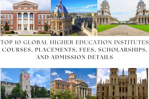 Top 10 Global Higher Education Institutes Courses, Placements, Fees, Scholarships, and Admission Details