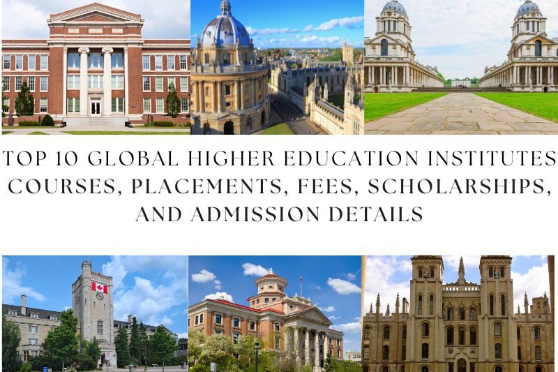 Top 10 Global Higher Education Institutes Courses, Placements, Fees, Scholarships, and Admission Details