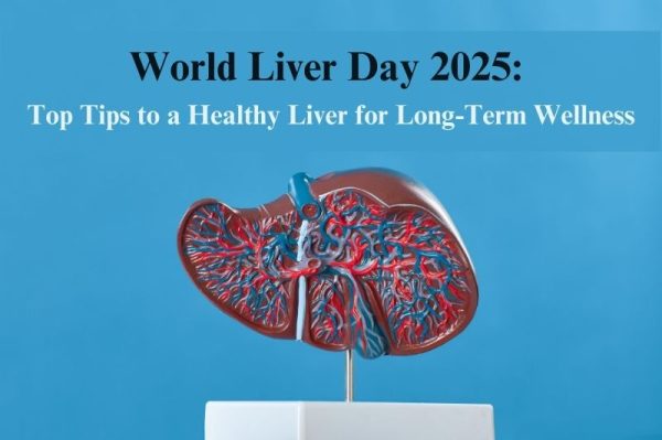World Liver Day 2025: Top Tips to a Healthy Liver for Long-Term Wellness